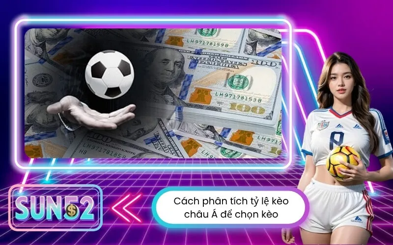 Cách phân tích tỷ lệ kèo châu Á để chọn kèo