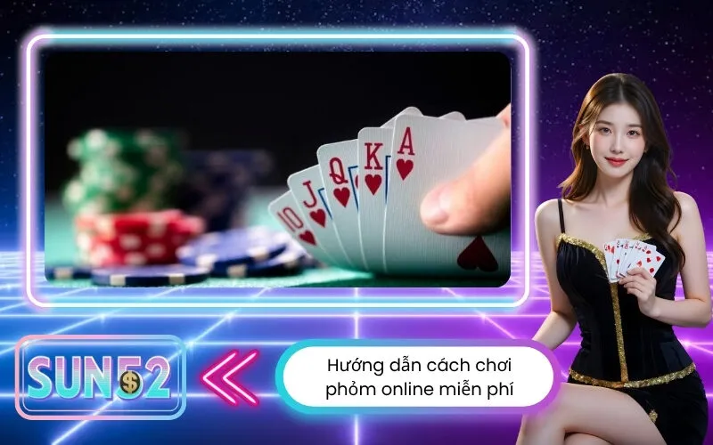 Hướng dẫn cách chơi phỏm online miễn phí