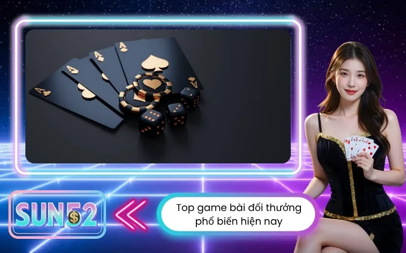 Top game bài đổi thưởng phổ biến hiện nay